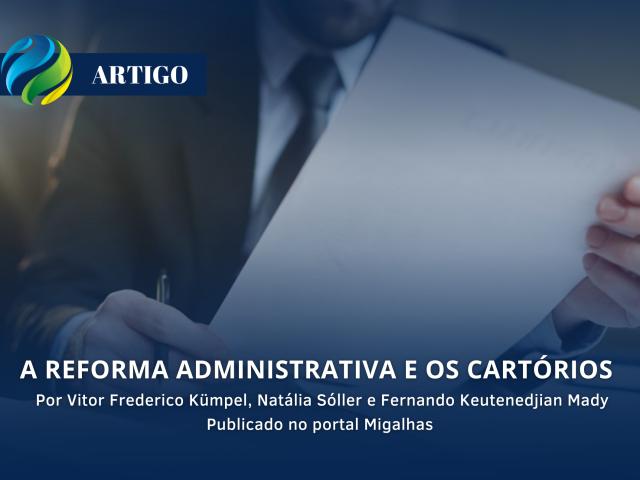 Artigo - A reforma administrativa e os cartórios - Por Vitor Frederico Kümpel, Natália Sóller e Fernando Keutenedjian Mady