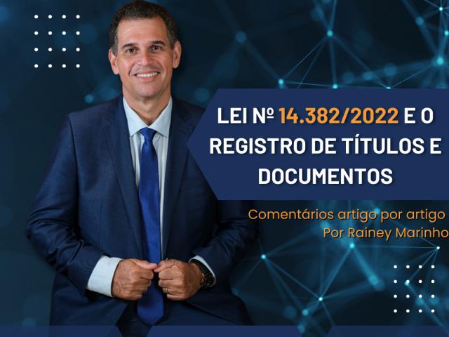 Lei nº 14.382/2022 e o Registro de Títulos e Documentos (Comentários artigo por artigo) - Por Rainey Marinho 
